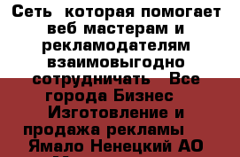 Сеть, которая помогает веб-мастерам и рекламодателям взаимовыгодно сотрудничать - Все города Бизнес » Изготовление и продажа рекламы   . Ямало-Ненецкий АО,Муравленко г.